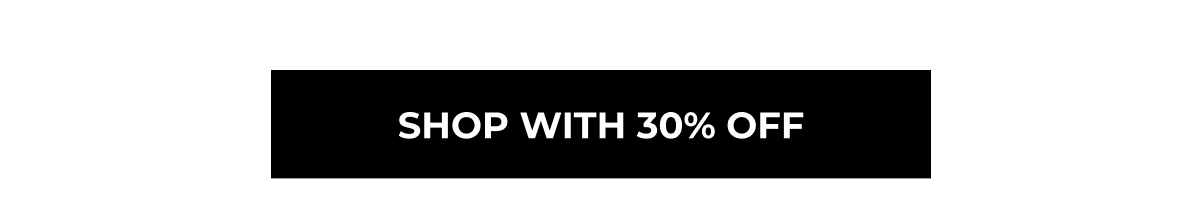SHOP WITH 30% OFF