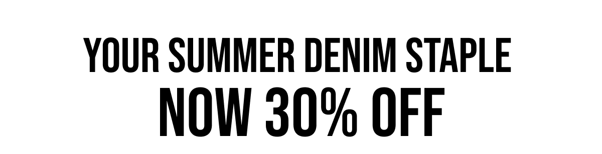 YOUR SUMMER DENIM STAPLE