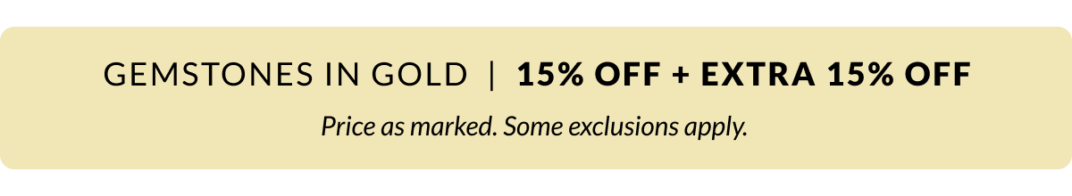 Gemstones in Gold 15% Off + Extra 15% Off. Price as marked. Some exclusions apply. 