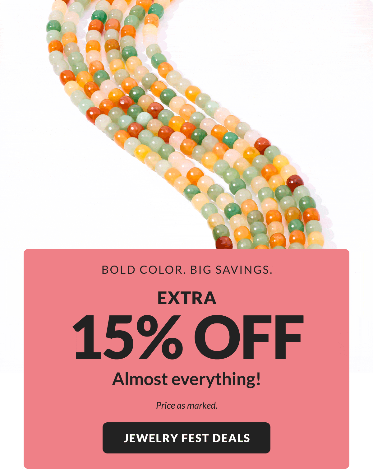 Bold Color. Big Savings. Extra 15% Off almost everything. Price as marked.