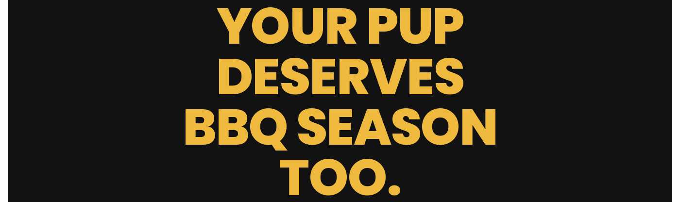 Your Pup Deserves BBQ Season Too.