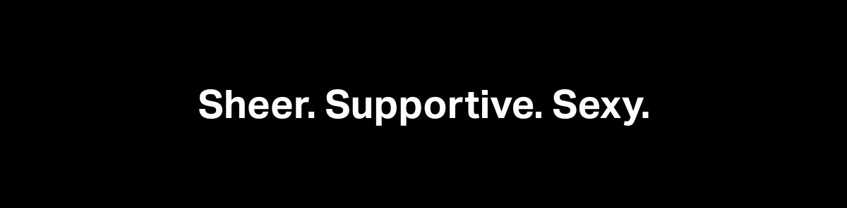 Sheer. Supportive. Sexy
