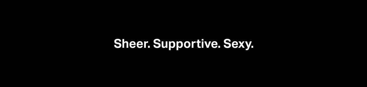 Sheer. Supportive. Sexy