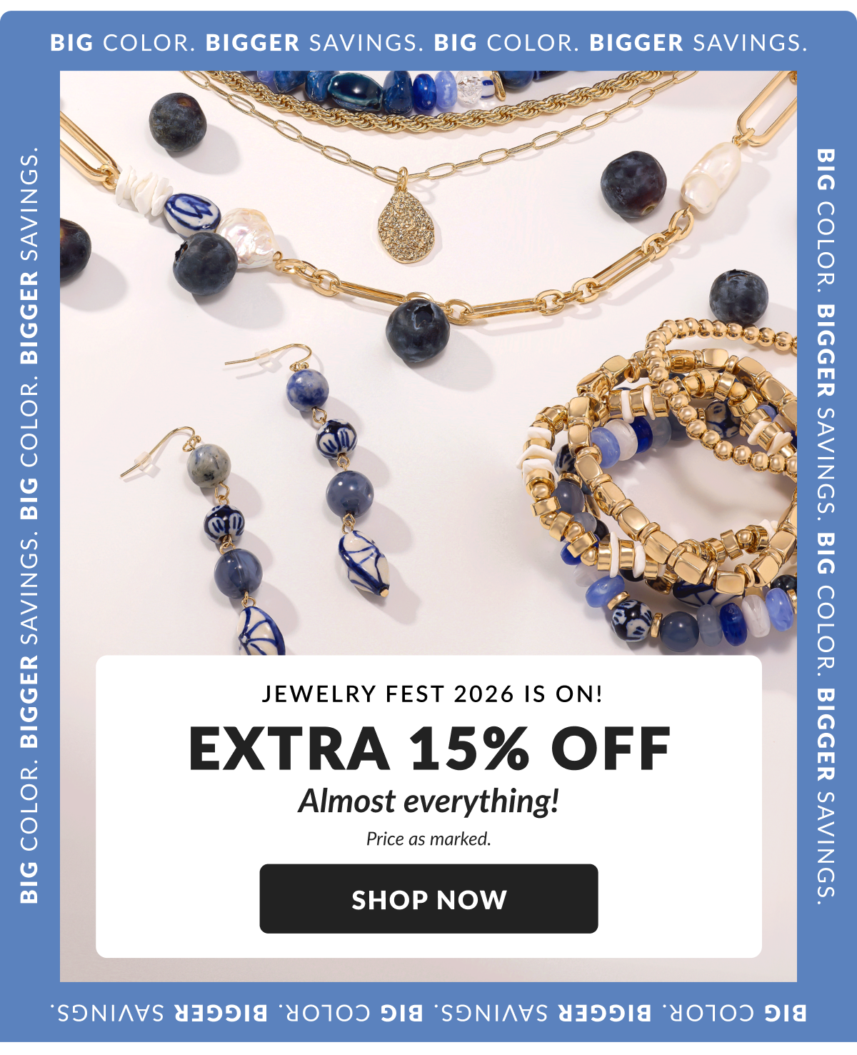 Bold Color. Big Savings. Jewelry Fest 2026 in on! Extra 15% Off almost everything. Price as marked