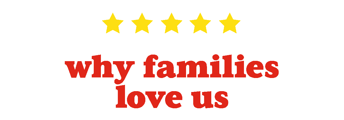 Why Families Love Us: