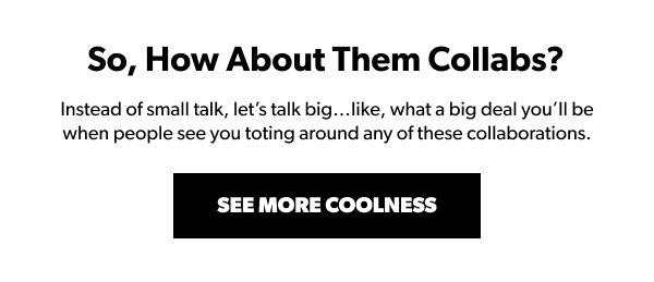 So, How about them Collabs? Se more Coolness 