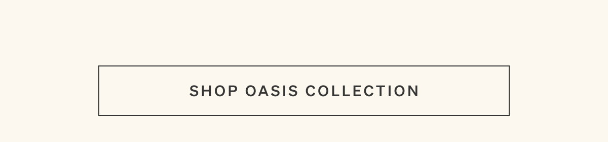 The Oasis Collection | Shop Now
