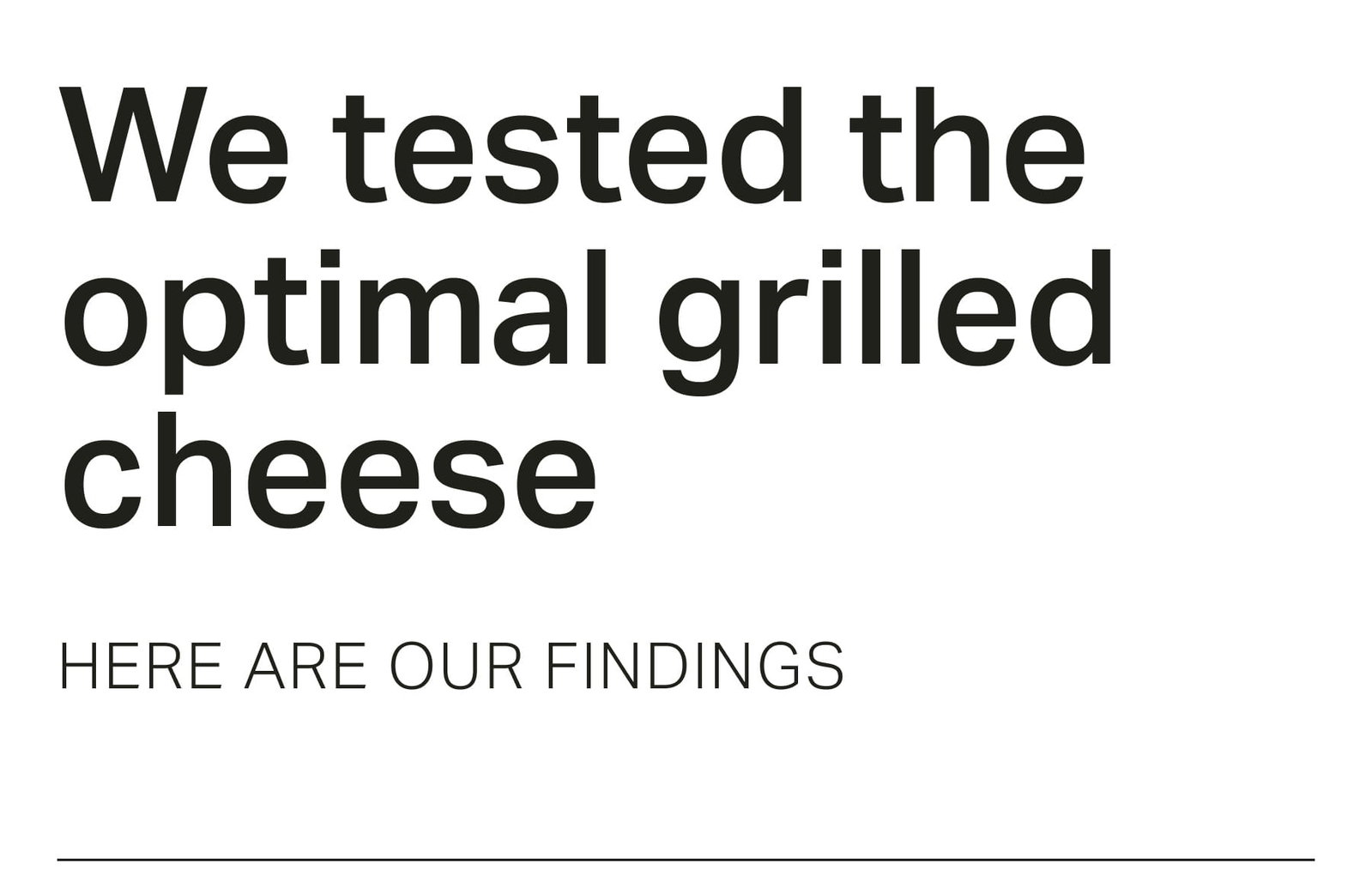 We tested the optimal grilled cheese