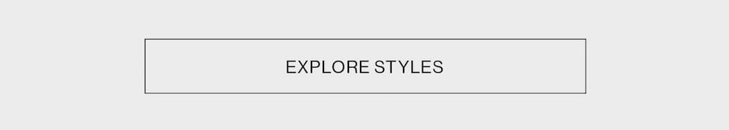 EXPLORE STYLES