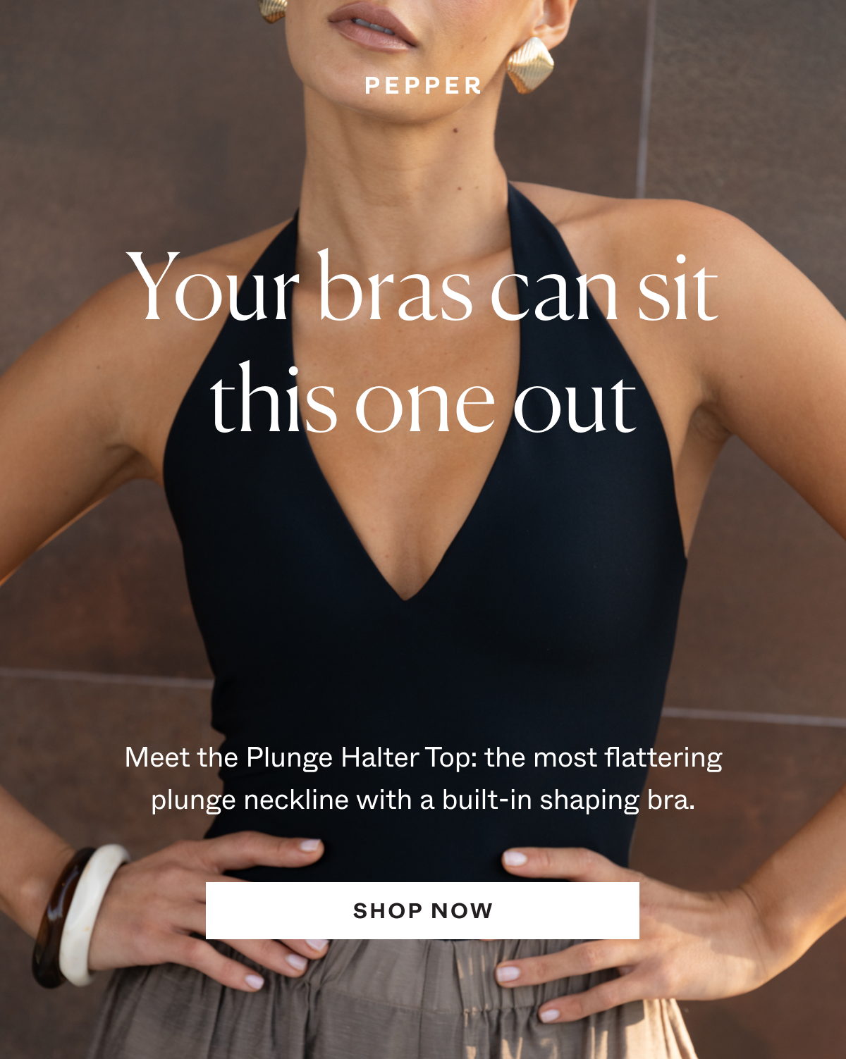 Your bras can sit this one out. Meet the Plunge Halter Top: the plunge neckline with a built-in shaping bra.
