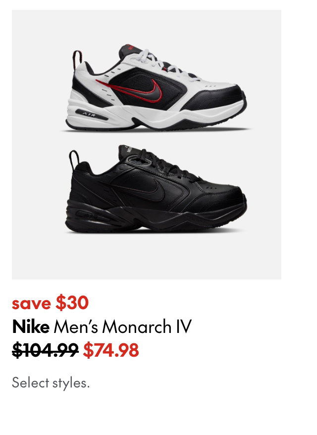 Nike Men's Monarch IV. save $30. 104.99 (Strikethrough) 74.98. Select styles. 