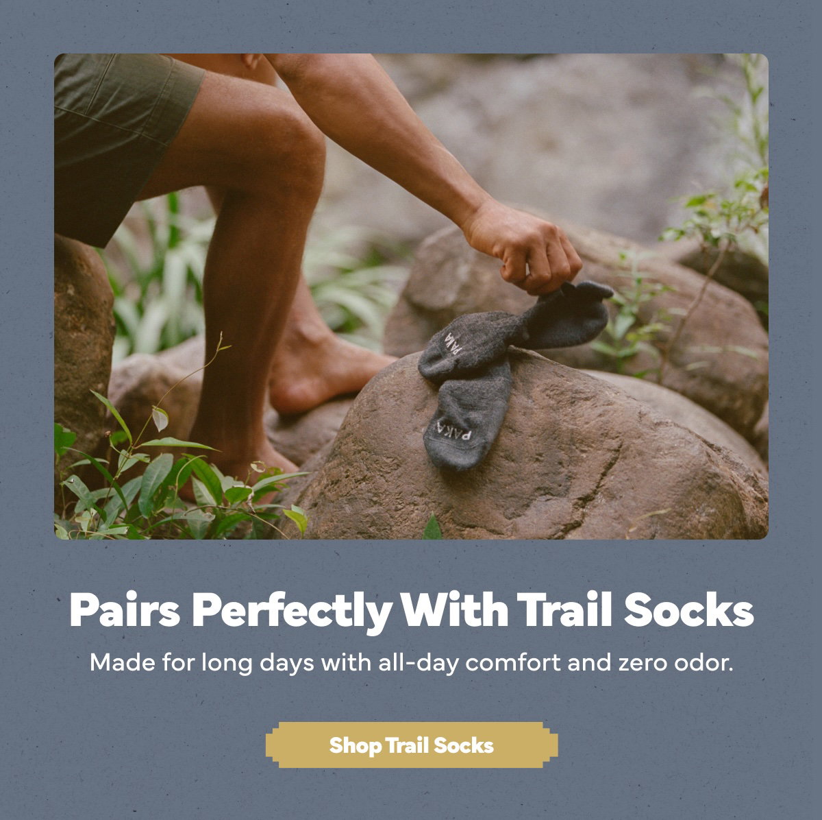 Pairs Perfectly with Trail Socks