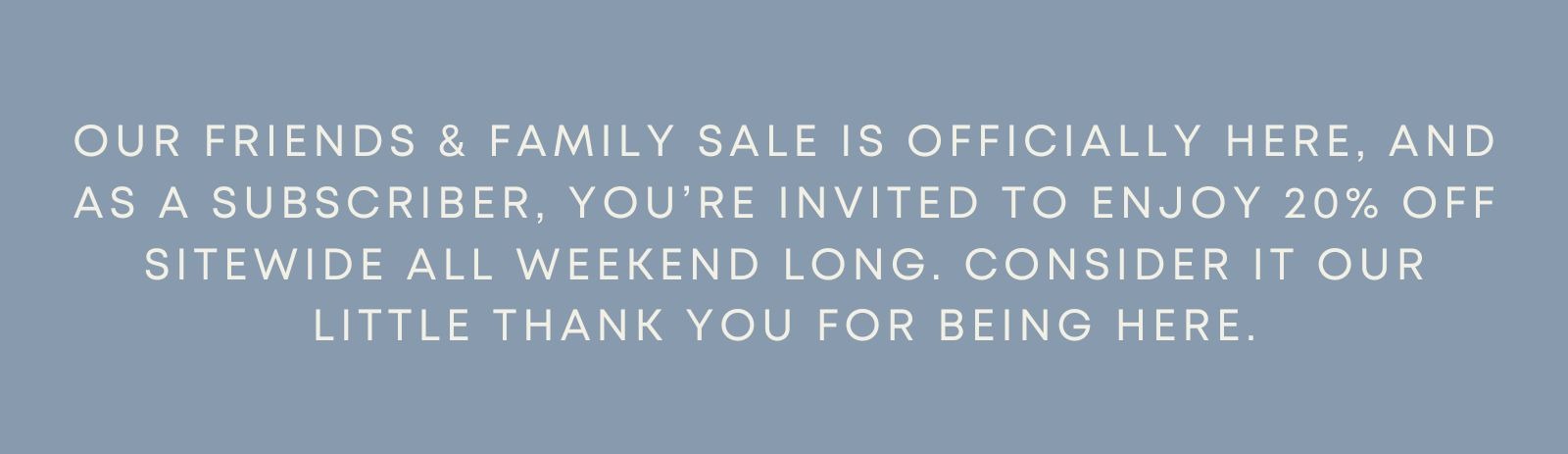 Friends & Family Sale is Here