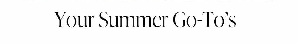 Your Summer Go-To's