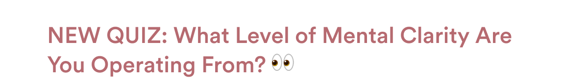 NEW QUIZ: What Level of Mental Clarity Are You Operating From? 👀️