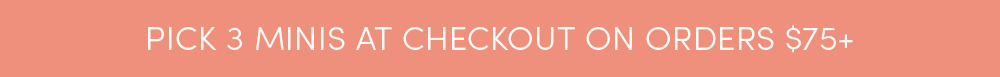 Pick 3 minis at checkout with $75 orders 