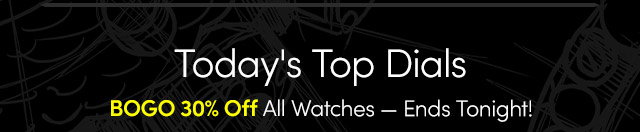 Today's Top Dials | BOGO 30% Off All Watches