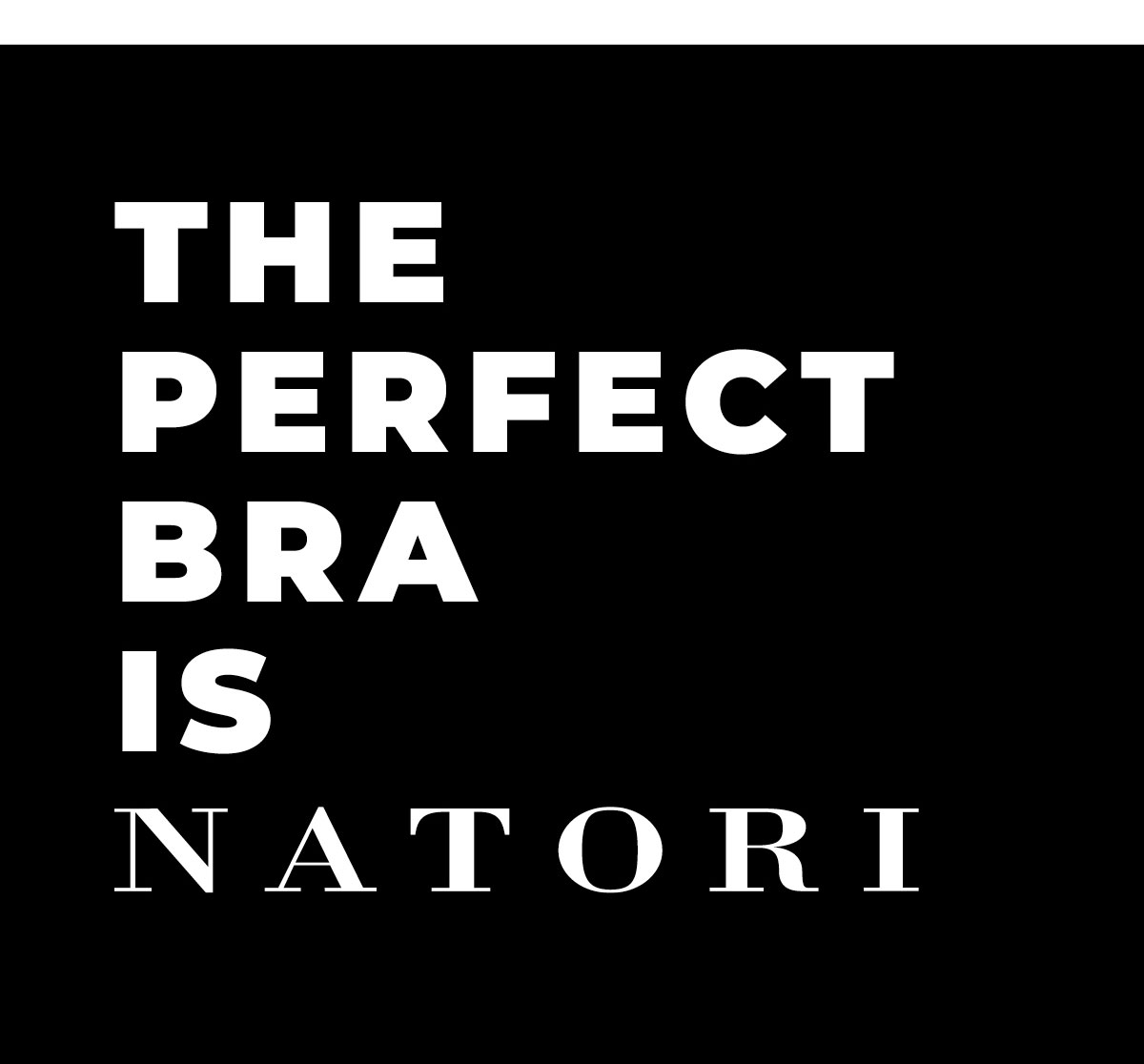 The perfect bra is Natori.