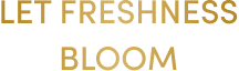 Let freshness bloom