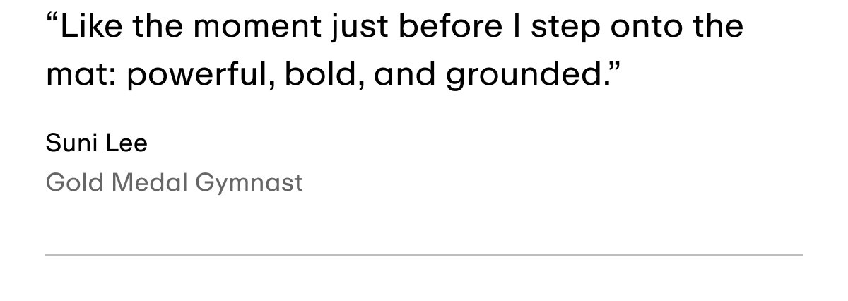 "Like the moment just before I step onto the mat: powerful, bold, and grounded."