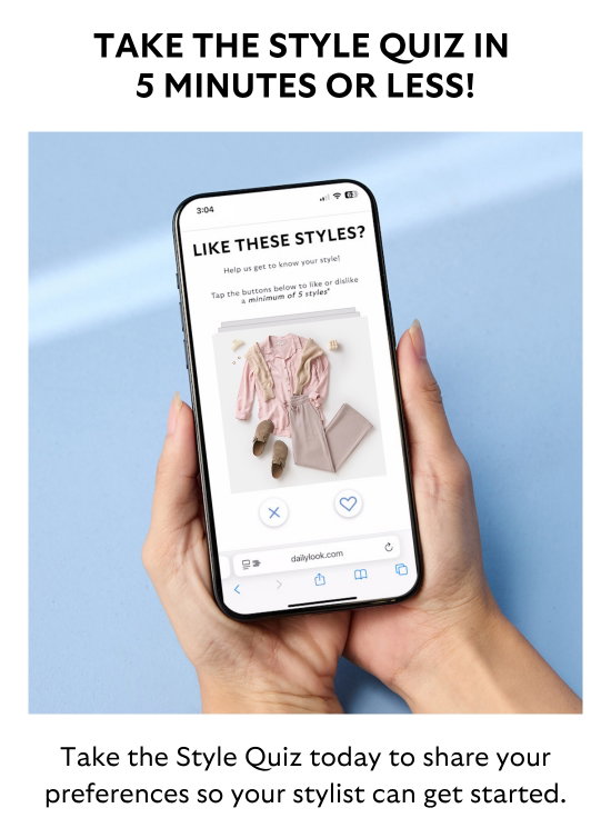 TAKE THE STYLE QUIZ IN 5 MINUTES OR LESS. Take the Style Quiz today to share your preferences so your stylist can get started.