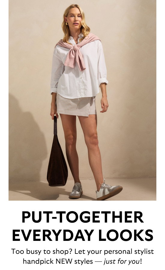 Put-together everyday looks. Too busy to shop - Let your personal stylist handpick NEW styles - just for you.