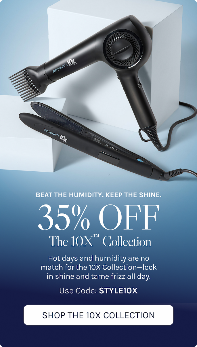 Beat the Humdity, Keep the Shine 35% off 10X Collection ends tonight.