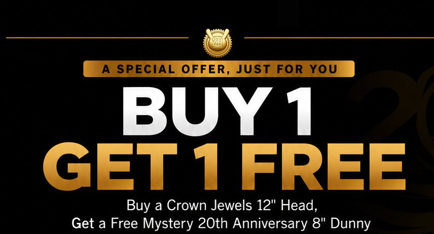 Buy 1 Get 1 Free- Buy a Crown Jewels 12' Head, Get a Free Mystery 20th Anniversary 8' Dunny