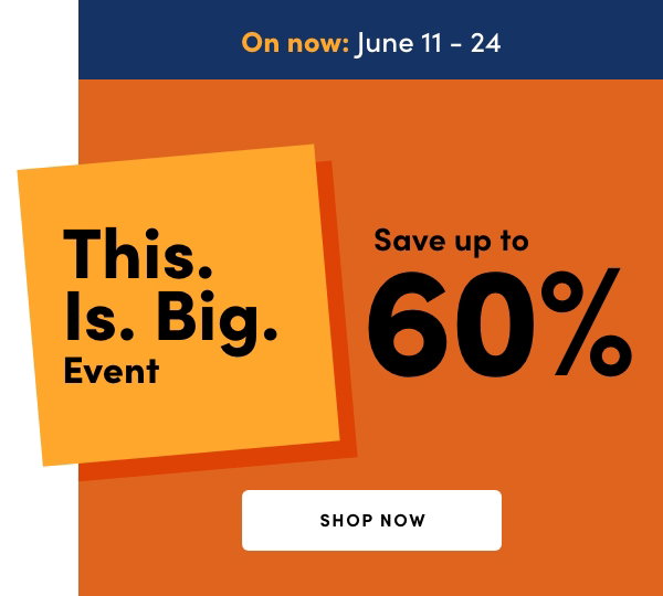 This. Is. Big. Event. On now: June 11 – 24, 2026. Save up to 60%