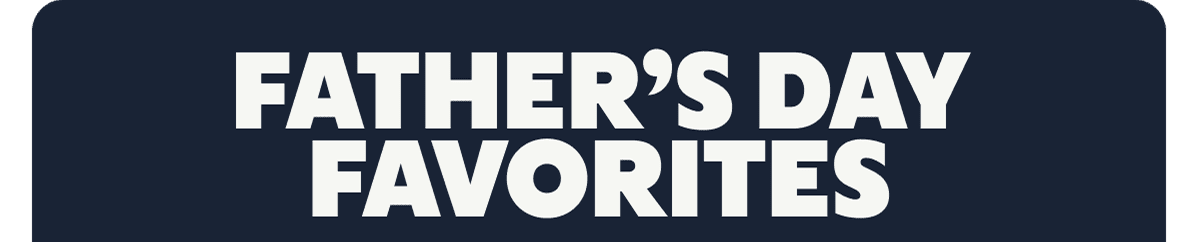 FATHER'S DAY FAVORITES