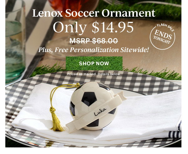 Lenox Soccer Ornament  Only $14.95  Plus, Free Personalization Sitewide!  [SHOP NOW] Priced as marked. Details below.  FLASH SALE ENDS TONIGHT