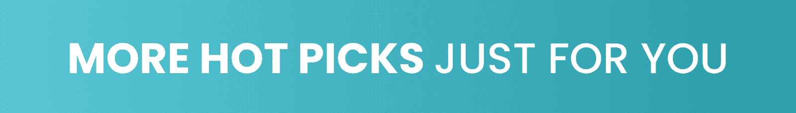 More hot picks just for you
