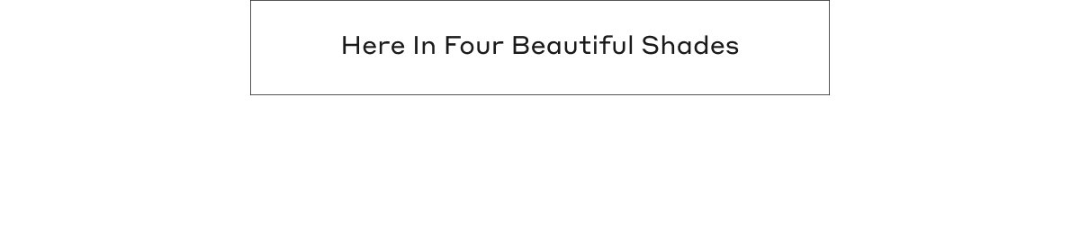 Here In Four Beautiful Shades