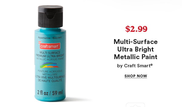 $2.99 Multi-Surface Ultra Bright Metallic Paint by Craft Smart® Shop Now