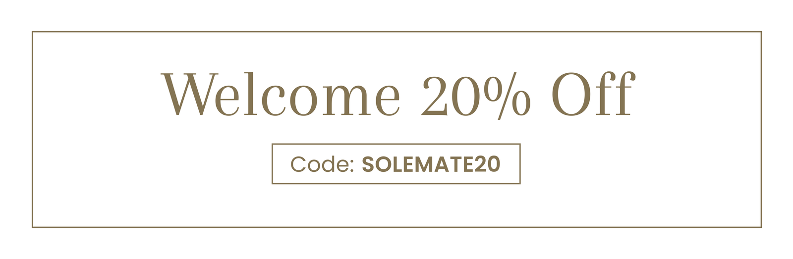 Welcome 20% Off | Code SOLEMATE20