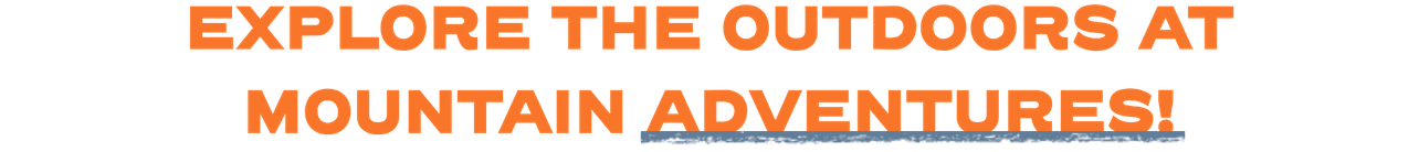 Explore the Outdoors at Mountain Adventures!