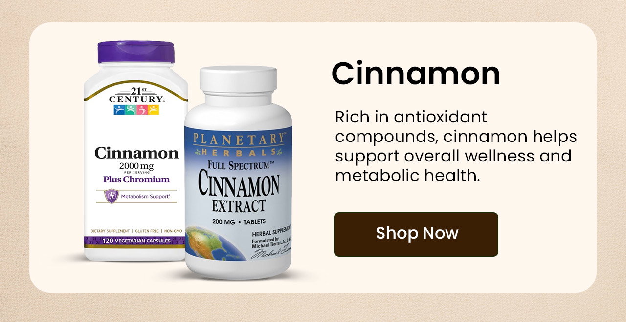 Cinnamon: Enjoy the wellness benefits of cinnamon, a spice rich in antioxidant compounds.* Shop Cinnamon.