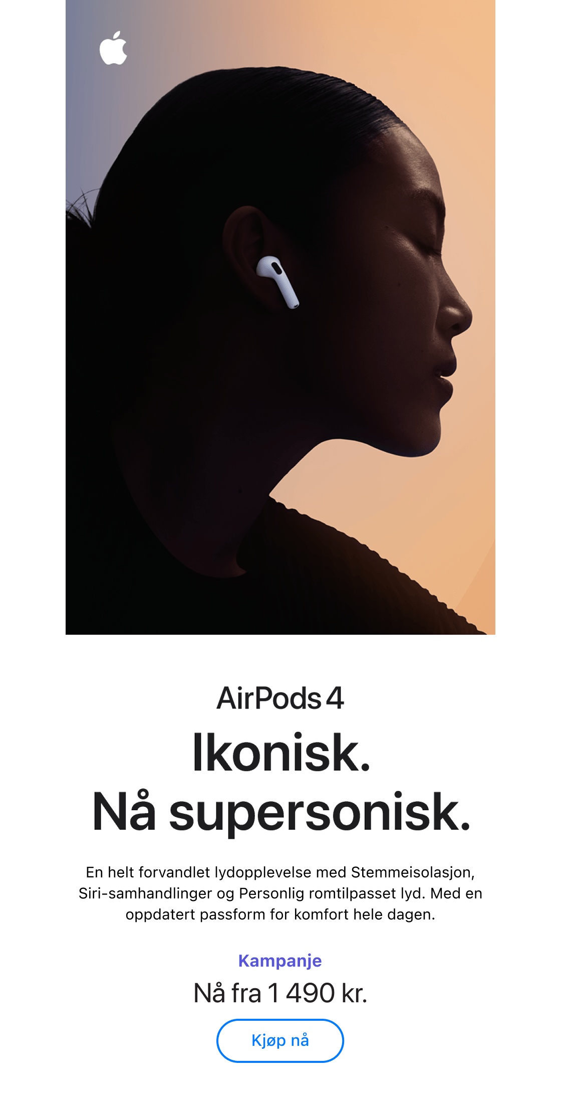 AirPods 4. Ikonisk. Nå supersonisk. En helt forvandlet lydopplevelse med stemmeisolasjon, Siri-samhandlinger og Personlig romtilpasset lyd. Med en oppdatert passform for komfort hele dagen. Kampanje. Nå fra 1490 kr. Klikk for å kjøpe nå.
