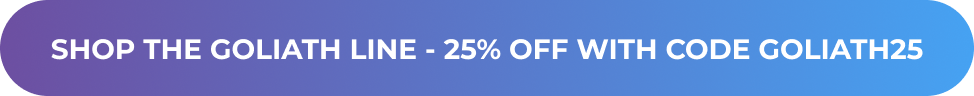 SHOP THE GOLIATH LINE - 25% OFF WITH CODE GOLIATH25