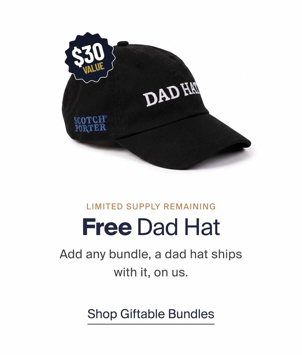 LIMITED SUPPLY REMAINING Free Dad Hat Add any bundle, and a dad hat ships with in, on us. Shop Giftable Bundles