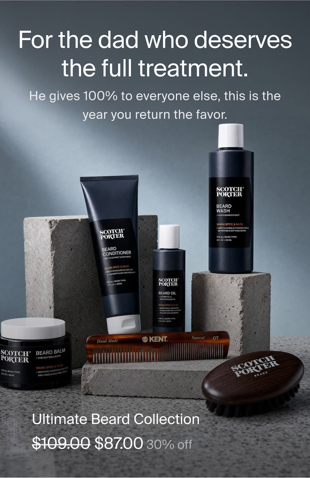 Ultimate Beard Collection · $109.00 $87.00 (30% off) For the dad who deserves the full treatment. He gives 100% to everyone else, this is the year you return the favor. 
