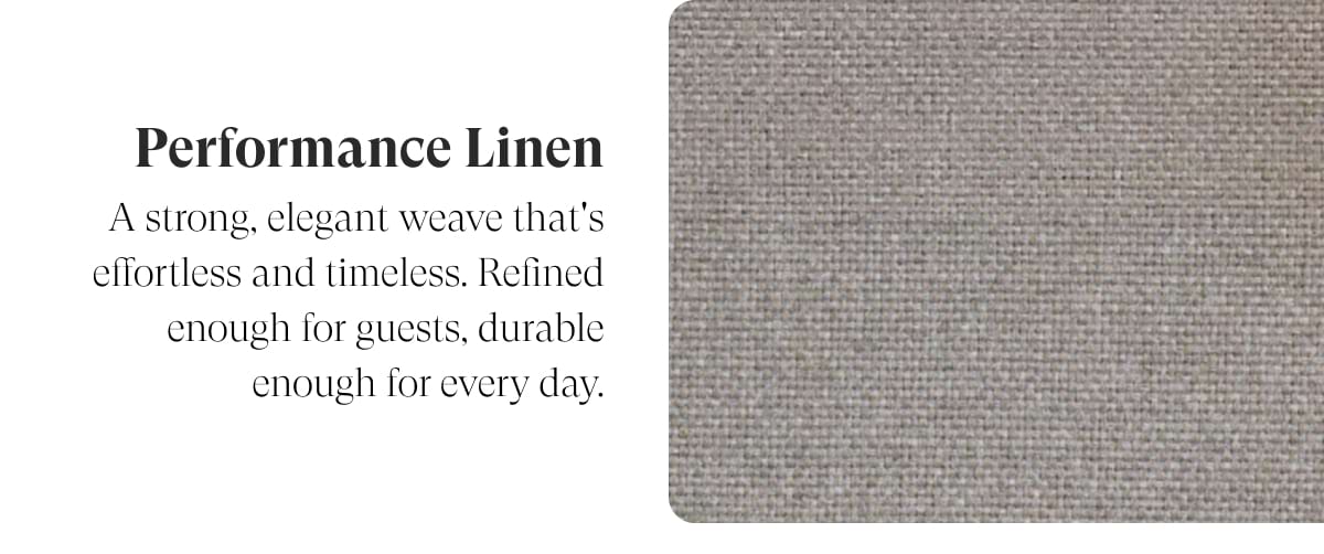 Performance Linen | A strong, elegant weave that's effortless and timeless. Refined enough for guests, durable enough for every day.