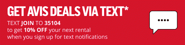 GET AVIS DEALS VIA TEXT* | TEXT JOIN TO 35104 to get 10% OFF your next rental when you sign up for text notifications