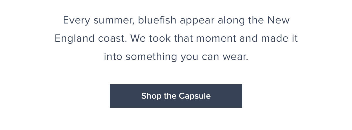 Every summer, bluefish appear along the New England coast. We took that moment and made it into something you can wear.