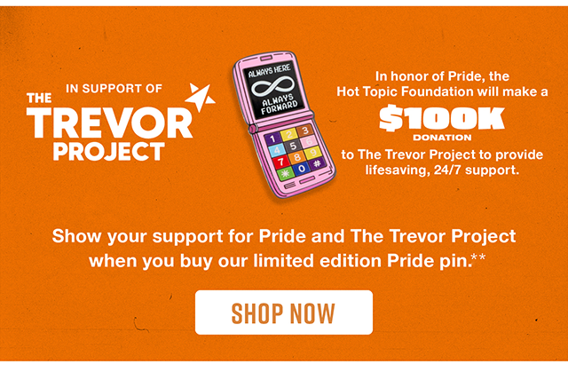 In Support of The Trevor Project. Show Your Support for Pride and The Trevor Project When You Buy Our Limited Edition Pride Pin. Shop Now