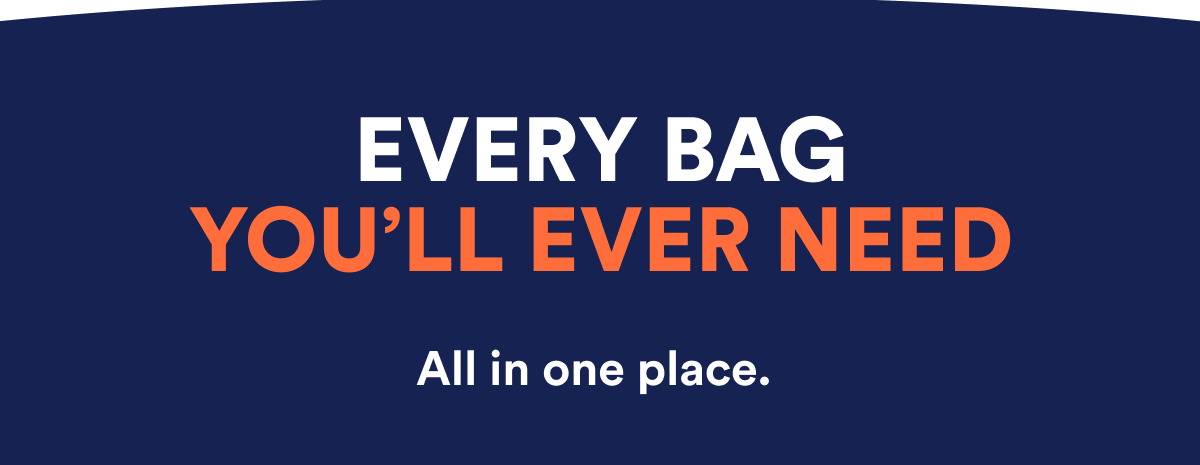 Every bag you'll ever need. All in one place.