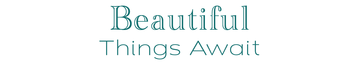 Beautiful Things Await 