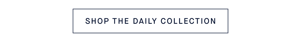 SHOP THE DAILY COLLECTION