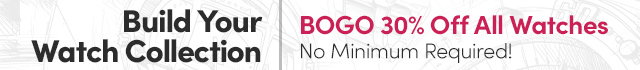 Build Your Watch Collection | BOGO 30% Off All Watches