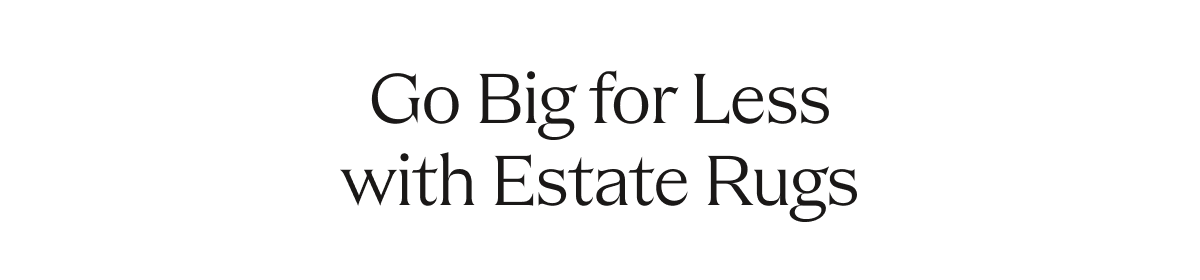 Go Big for Less with Estate Rugs 